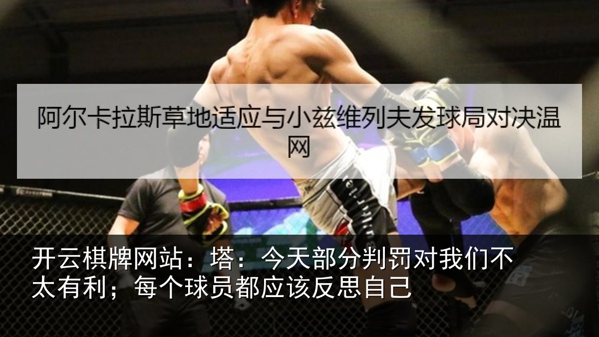 开云棋牌网站:塔:今天部分判罚对我们不太有利;每个球员都应该反思自己