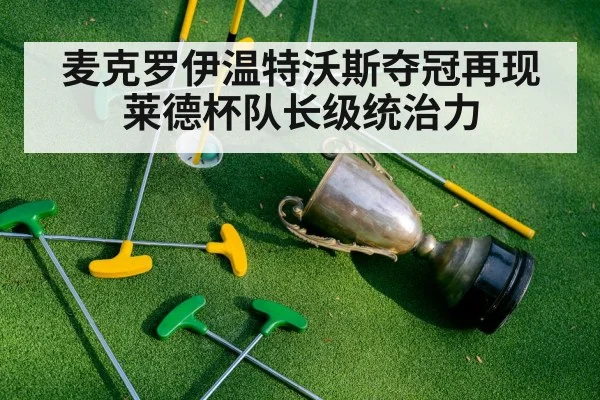 麦克罗伊温特沃斯夺冠再现莱德杯队长级统治力